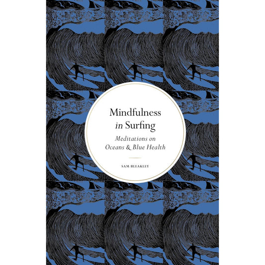 Mindfulness in Surfing : Meditations on Oceans & Blue Health | Sam Bleakley | Backcountry Books