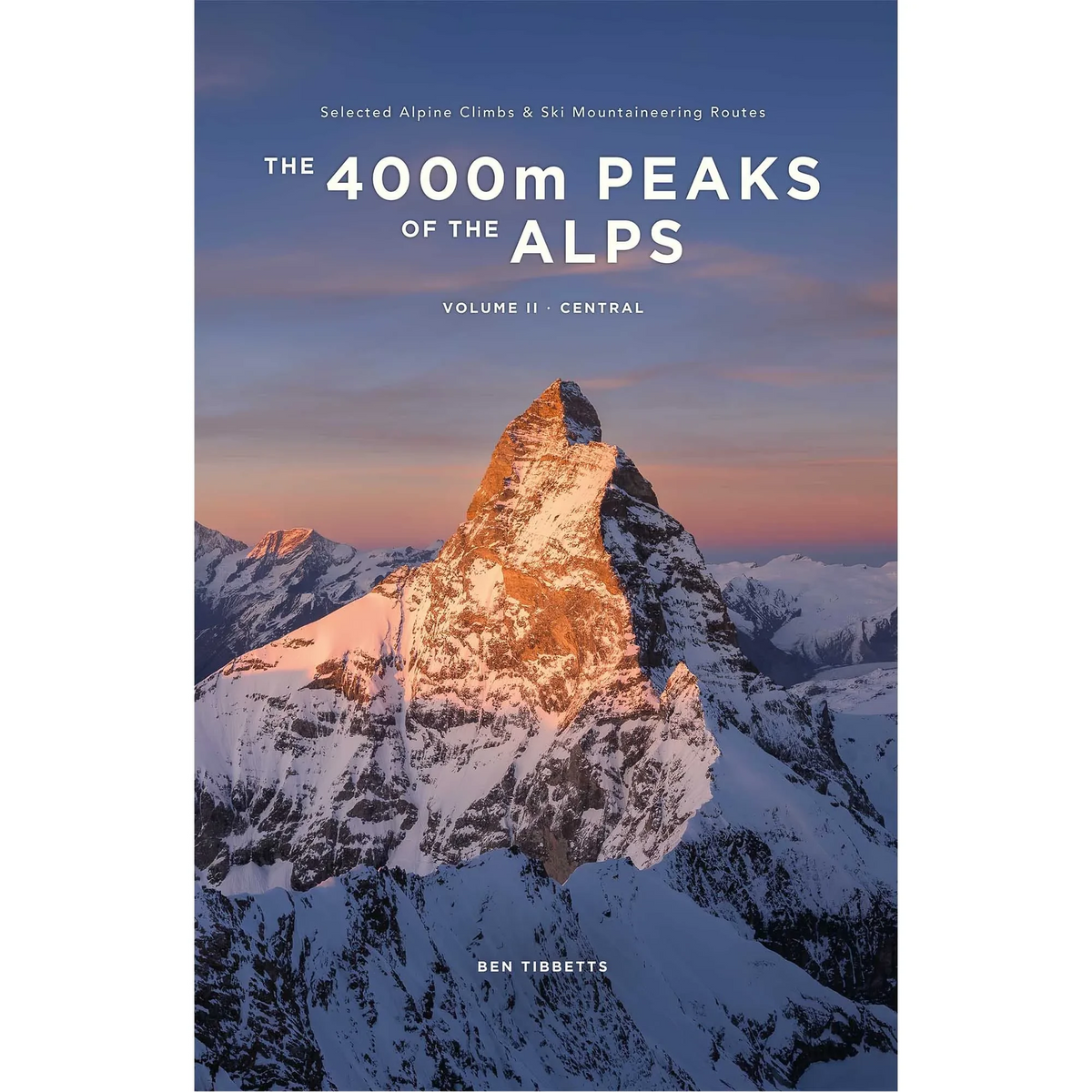 The 4000m Peaks of the Alps Vol 2: Central - Selected Alpine Climbs & Ski Mountaineering Routes Ben Tibbetts | Backcountry Books