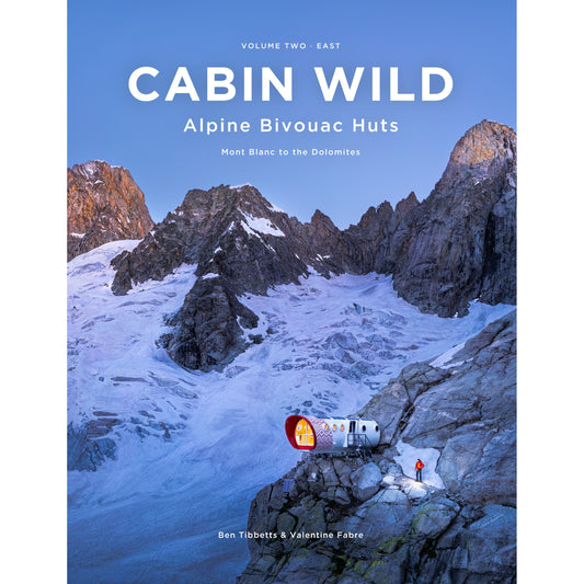 Cabin Wild Alpine Bivouac Huts - Volume 2: East - Mont Blanc to the Dolomites | Ben Tibbetts